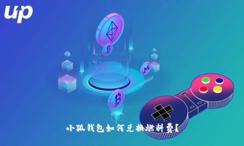 小狐錢包如何兌換燃料費(fèi)？