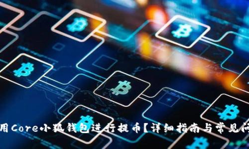 如何使用Core小狐錢包進行提幣？詳細指南與常見問題解答