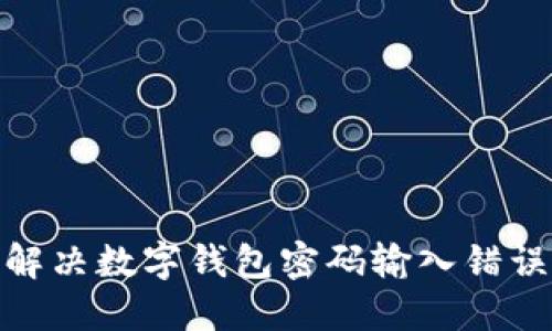 : 如何解決數(shù)字錢(qián)包密碼輸入錯(cuò)誤的問(wèn)題
