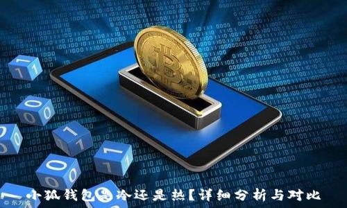   
小狐錢包是冷還是熱？詳細(xì)分析與對(duì)比