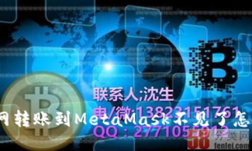 : 火幣網(wǎng)轉(zhuǎn)賬到MetaMask不見了怎么處理？
