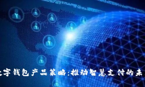數(shù)字錢包產(chǎn)品策略：推動智慧支付的未來
