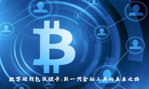 數(shù)字硬錢包低碳卡：新一代金融工具的未來(lái)之路