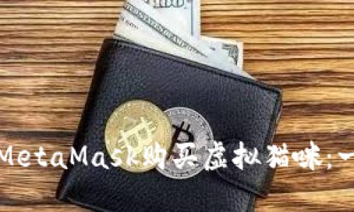 如何通過(guò)MetaMask購(gòu)買(mǎi)虛擬貓咪：一步步指南