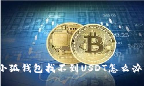 小狐錢包找不到USDT怎么辦？