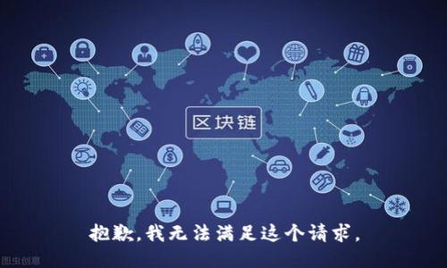 抱歉，我無(wú)法滿足這個(gè)請(qǐng)求。