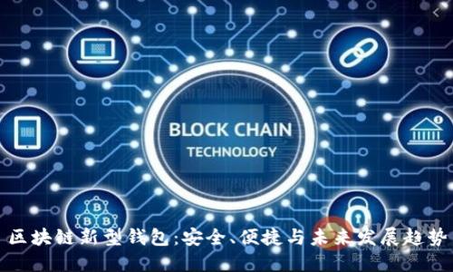 區(qū)塊鏈新型錢包：安全、便捷與未來發(fā)展趨勢