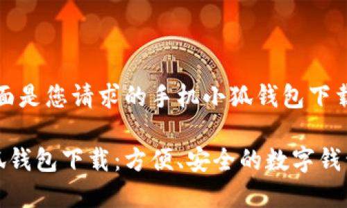 好的，下面是您請(qǐng)求的手機(jī)小狐錢包下載的內(nèi)容:

手機(jī)小狐錢包下載：方便、安全的數(shù)字錢包選擇