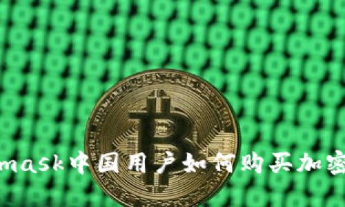 Metamask中國用戶如何購買加密貨幣？
