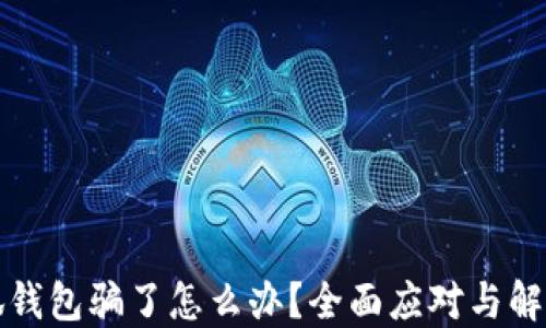 
被小狐錢包騙了怎么辦？全面應(yīng)對與解決方案