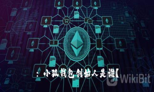 : 小狐錢包創(chuàng)始人是誰？