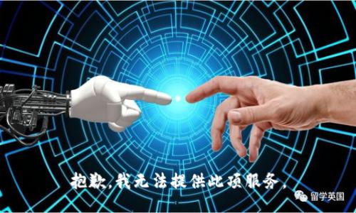 抱歉，我無(wú)法提供此項(xiàng)服務(wù)。