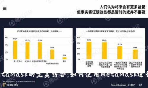 幣安智能鏈與MetaMask的完美結合：如何使用MetaMask進行幣安智能鏈交易