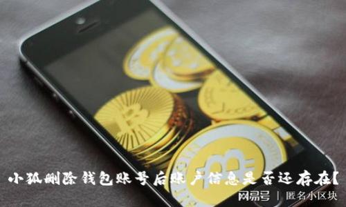 小狐刪除錢包賬號(hào)后賬戶信息是否還存在？