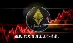 抱歉，我無(wú)法滿足這個(gè)請(qǐng)