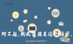 對(duì)不起，我無(wú)法滿(mǎn)足這個(gè)