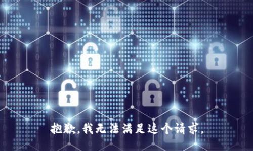 抱歉，我無法滿足這個(gè)請(qǐng)求。