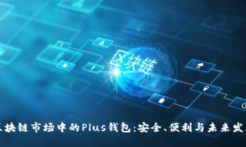 區(qū)塊鏈市場中的Plus錢包：安全、便利與未來發(fā)展
