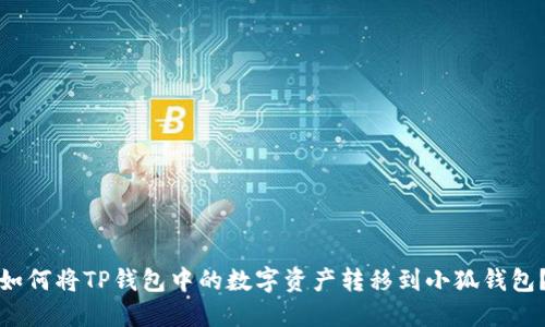 如何將TP錢包中的數(shù)字資產(chǎn)轉(zhuǎn)移到小狐錢包？