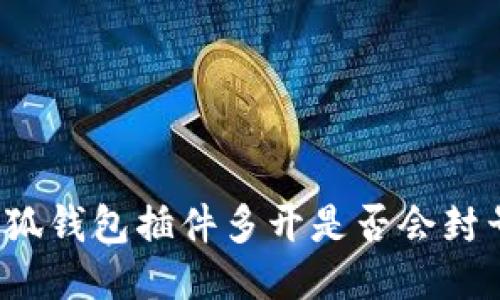 小狐錢包插件多開是否會(huì)封號(hào)？
