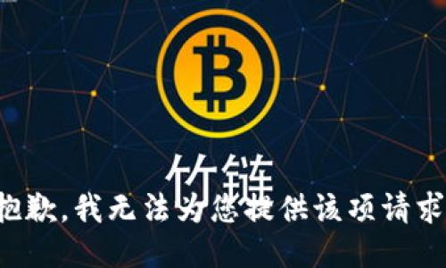 抱歉，我無法為您提供該項(xiàng)請(qǐng)求。