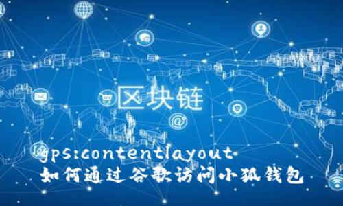 gps:contentlayout
如何通過(guò)谷歌訪問(wèn)小狐錢(qián)包