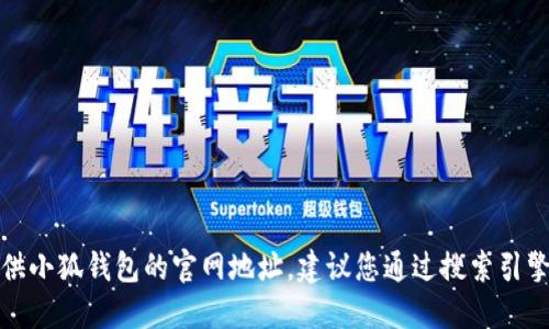 抱歉，我無法提供小狐錢包的官網(wǎng)地址。建議您通過搜索引擎查找相關(guān)信息。