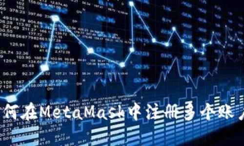 如何在MetaMask中注冊(cè)多個(gè)賬戶？