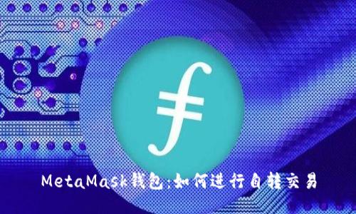 MetaMask錢包：如何進行自轉(zhuǎn)交易