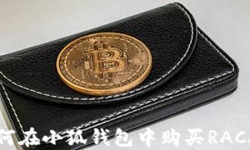 
如何在小狐錢包中購(gòu)買RACA幣
