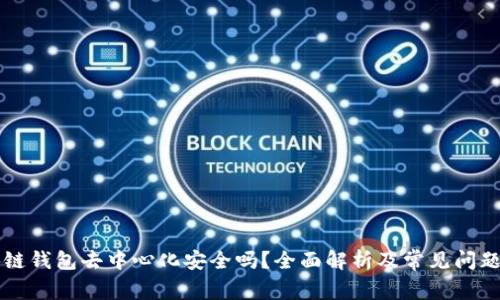 區(qū)塊鏈錢包去中心化安全嗎？全面解析及常見問題解答