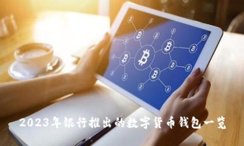 2023年銀行推出的數(shù)字貨幣錢(qián)包一覽