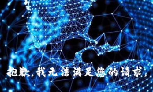 抱歉，我無(wú)法滿足您的請(qǐng)求。