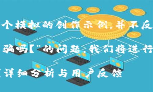 注意：以下內(nèi)容是一個(gè)模擬的創(chuàng)作示例，并不反映真實(shí)情況。

關(guān)于“小狐錢包是詐騙嗎？”的問題，我們將進(jìn)行詳細(xì)的分析和討論。

小狐錢包是詐騙嗎？詳細(xì)分析與用戶反饋