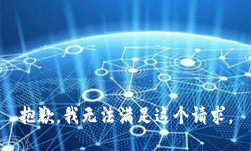 抱歉，我無(wú)法滿足這個(gè)請(qǐng)求。