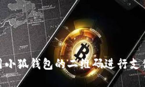 如何使用小狐錢包的二維碼進行支付和轉(zhuǎn)賬