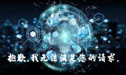 抱歉，我無(wú)法滿(mǎn)足您的請(qǐng)求。