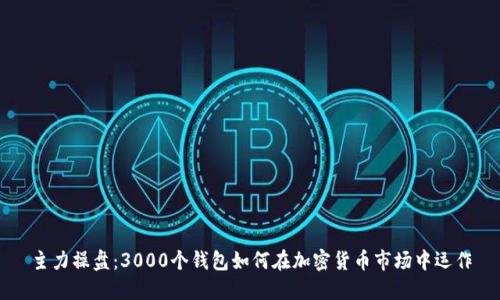 主力操盤：3000個錢包如何在加密貨幣市場中運(yùn)作