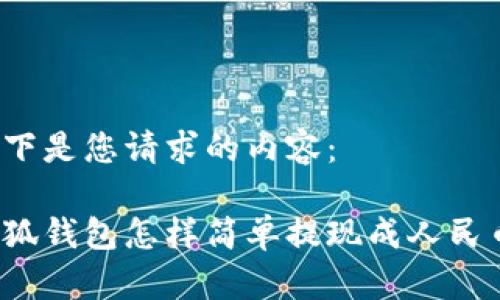 以下是您請求的內(nèi)容：

小狐錢包怎樣簡單提現(xiàn)成人民幣？