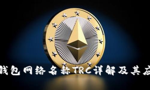 : 小狐錢(qián)包網(wǎng)絡(luò)名稱(chēng)TRC詳解及其應(yīng)用前景
