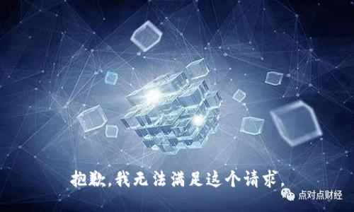 抱歉，我無(wú)法滿足這個(gè)請(qǐng)求。