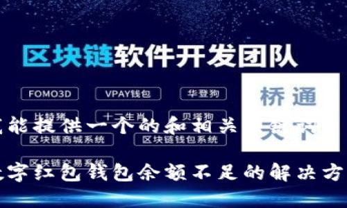 我能提供一個的和相關(guān)關(guān)鍵詞： 

數(shù)字紅包錢包余額不足的解決方法