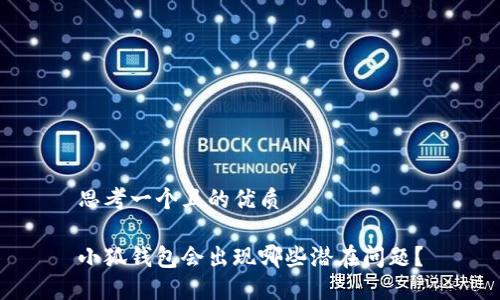 思考一個且的優(yōu)質(zhì)

小狐錢包會出現(xiàn)哪些潛在問題？