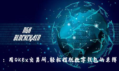 : 用OKEx交易所，輕松擺脫數(shù)字錢包的束縛