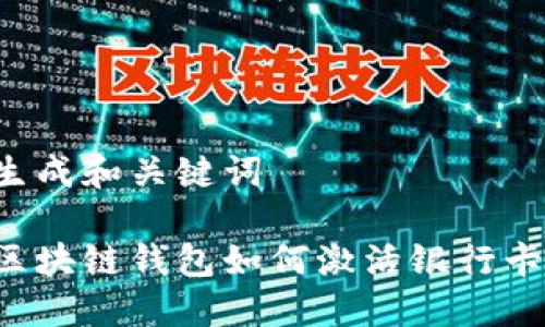 生成和關(guān)鍵詞

區(qū)塊鏈錢(qián)包如何激活銀行卡？