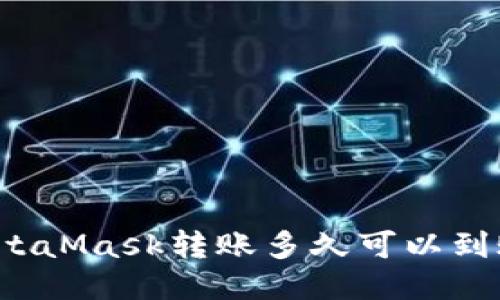 MetaMask轉(zhuǎn)賬多久可以到賬？