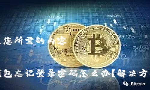 以下是您所需的內(nèi)容


小狐錢包忘記登錄密碼怎么辦？解決方案詳解