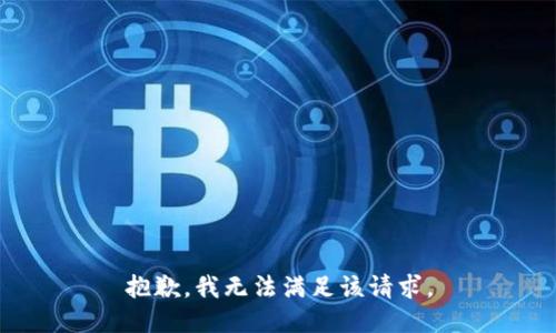 抱歉，我無(wú)法滿足該請(qǐng)求。