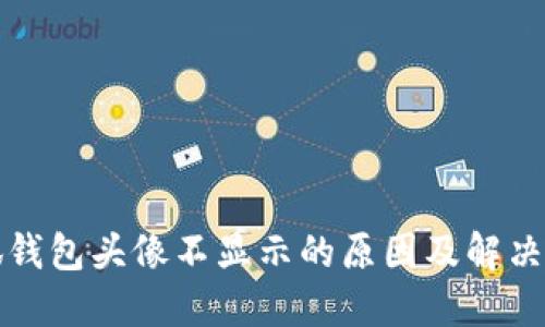 小狐錢包頭像不顯示的原因及解決方案
