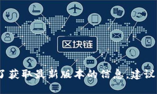 很抱歉，我無法提供實時數(shù)據(jù)或更新的信息。為了獲取最新版本的信息，建議您訪問小狐錢包的官方網(wǎng)站或相關(guān)的應(yīng)用商店。